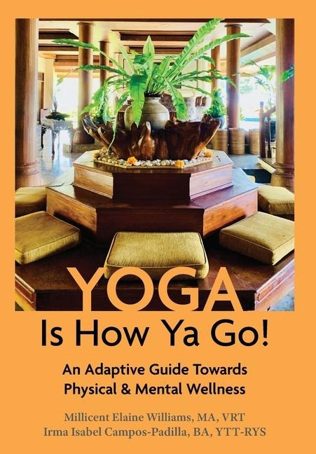 Yoga Is How Ya Go!: An Adaptive Guide Towards Physical & Mental Wellness