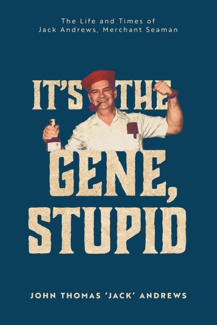 Its the Gene, Stupid: The Life and Times of Jack Andrews, Merchant Seaman