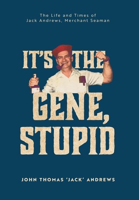 Its the Gene, Stupid: The Life and Times of Jack Andrews, Merchant Seaman