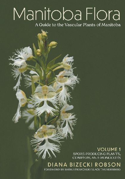 Manitoba Flora: A Guide to the Vascular Plants of Manitoba: Volume 1: Spore-Producing Plants, Conifers, and Monocots