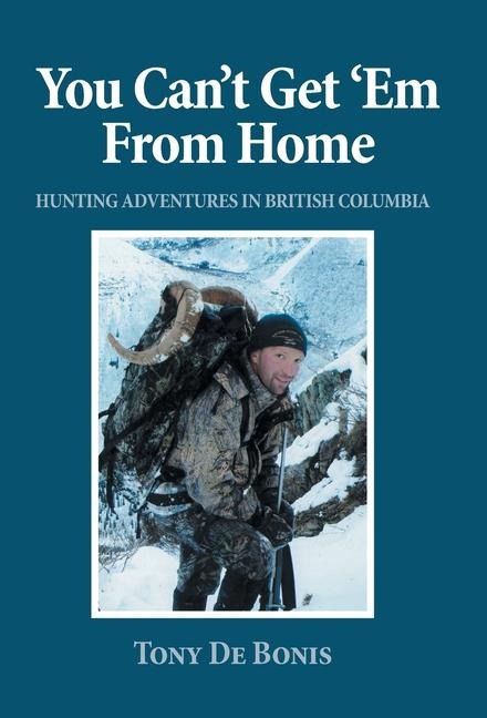 You Cant Get Em From Home: Hunting Adventures in British Columbia