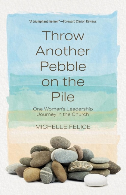 Throw Another Pebble on the Pile: One Womans Leadership Journey in the Church