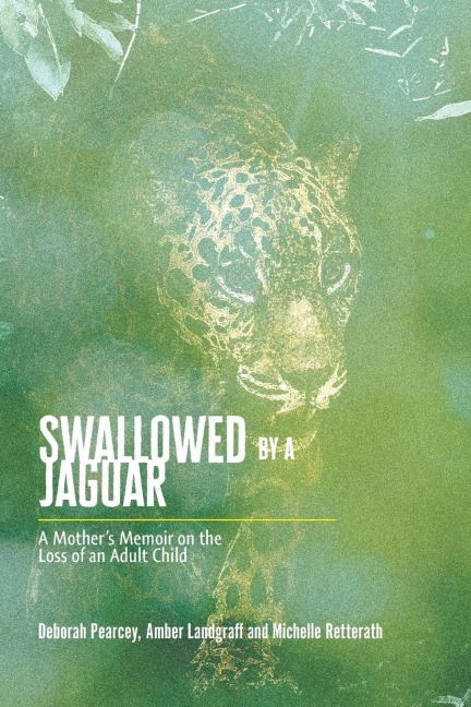 Swallowed by a Jaguar: A Mothers Memoir on the Loss of an Adult Child