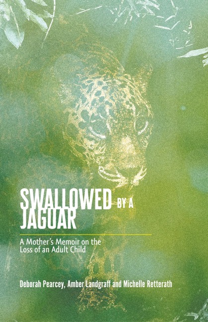 Swallowed by a Jaguar: A Mothers Memoir on the Loss of an Adult Child