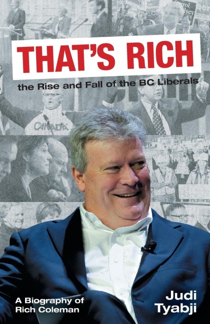 Thats Rich: the Rise and Fall of the BC Liberals: A Biography of Rich Coleman
