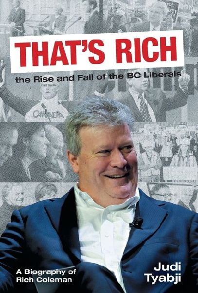 That's Rich: the Rise and Fall of the BC Liberals: A Biography of Rich Coleman