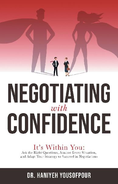 Negotiating with Confidence: Its Within You: Ask the Right Questions, Analyze Every Situation, and Adapt Your Strategy to Succeed in Negotiations