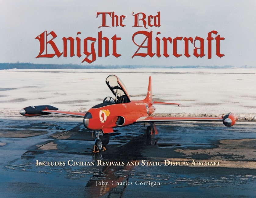 The Red Knight Aircraft: Includes Civilian Revivals and Static Display Aircraft