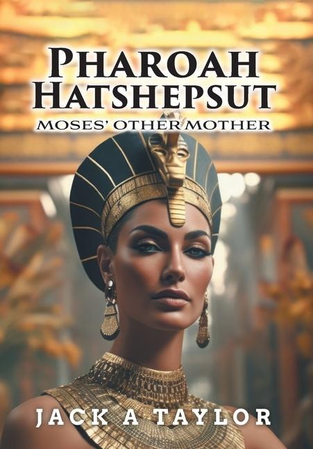Pharaoh Hatshepsut: Moses Other Mother
