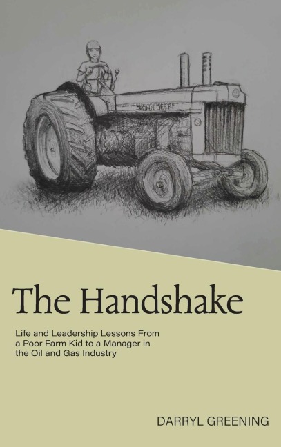 The Handshake: Life and Leadership Lessons From a Poor Farm Kid to a Manager in the Oil and Gas Industry