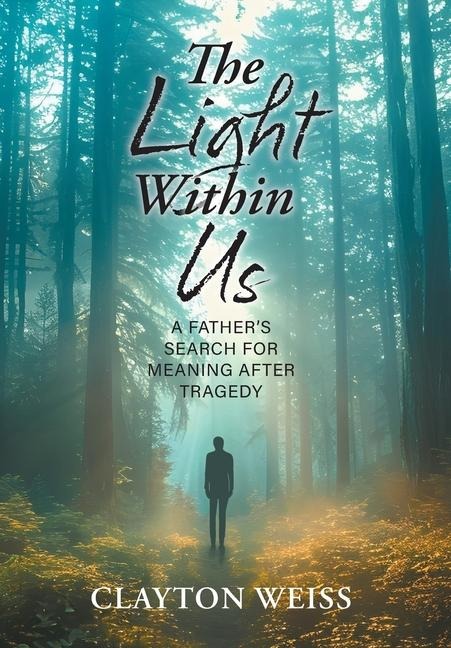 The Light Within Us: A Father's Search for Meaning After Tragedy