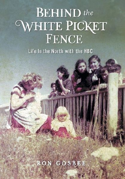 Behind the White Picket Fence: Life In the North with the HBC