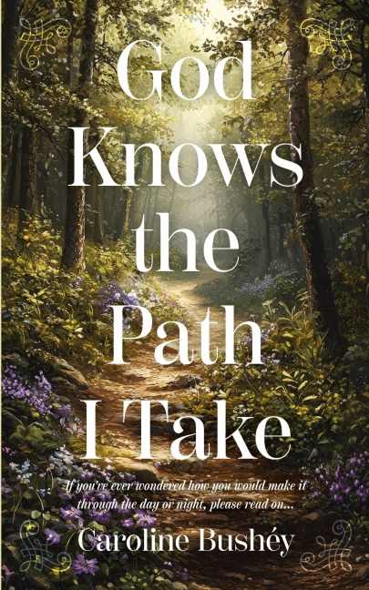 God Knows the Path I Take: If youve ever wondered how you would make it through the day or night, please read on...