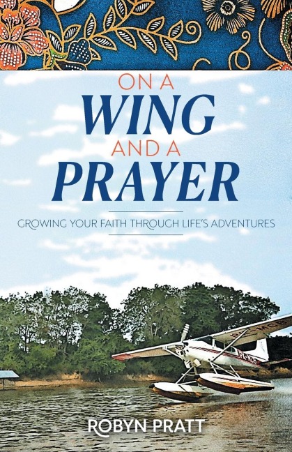 On a Wing and a Prayer: Growing Your Faith Through Lifes Adventures