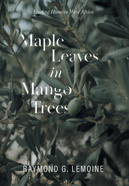 Maple Leaves in Mango Trees: Finding Home in West Africa