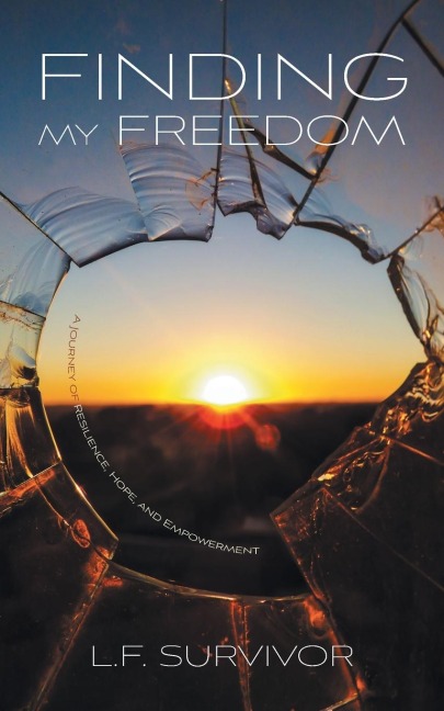 Finding My Freedom: A Journey of Resilience, Hope, and Empowerment