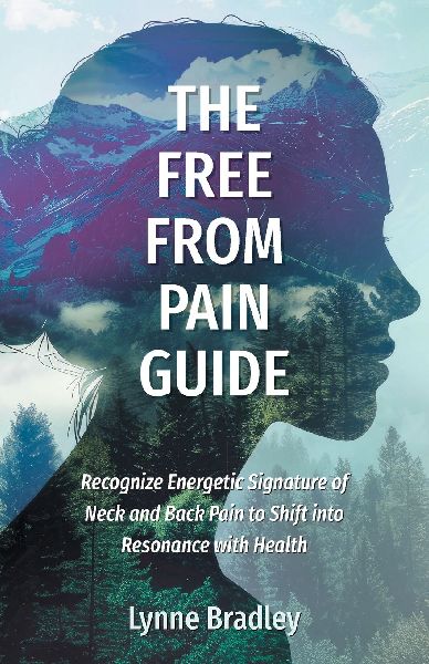 The Free from Pain Guide: Recognize Energetic Signature of Neck and Back Pain to Shift into Resonance with Health