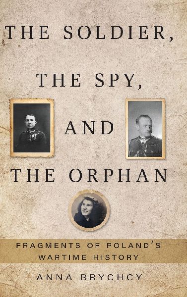The Soldier, the Spy, and the Orphan: Fragments of Polands Wartime History