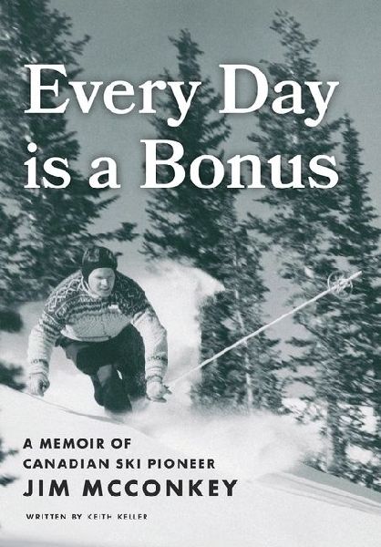 Every Day is a Bonus: A Memoir of Canadian Ski Pioneer Jim McConkey