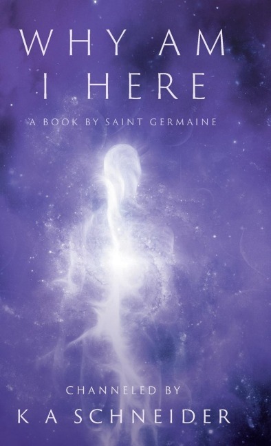 Why Am I Here: A Book by Saint Germaine