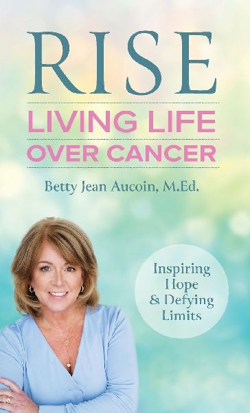 Rise: Living Life Over Cancer: Inspiring Hope & Defying Limits