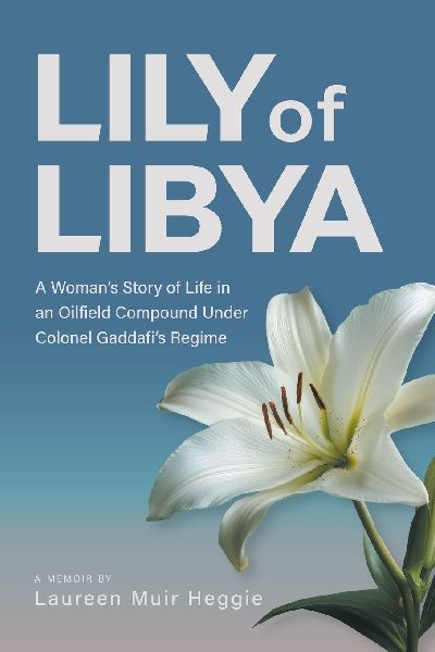 Lily of Libya: A Womans Story of Life in an Oilfield Compound Under Colonel Gaddafis Regime
