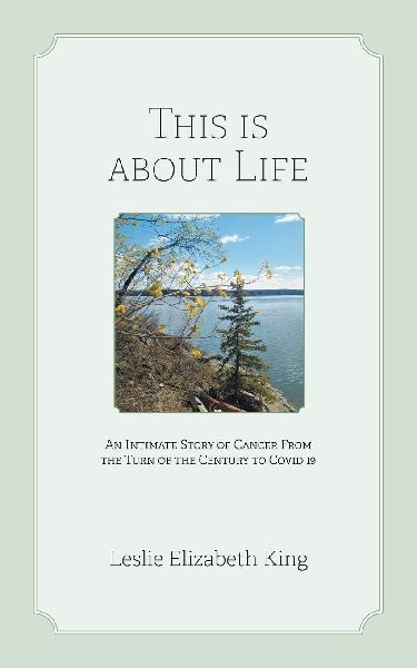This Is About Life: An Intimate Story of Cancer From the Turn of the Century to Covid 19