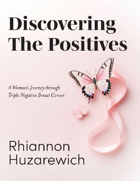 Discovering the Positives: A Womans Journey through Triple Negative Breast Cancer