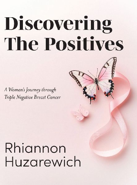 Discovering the Positives: A Womans Journey through Triple Negative Breast Cancer