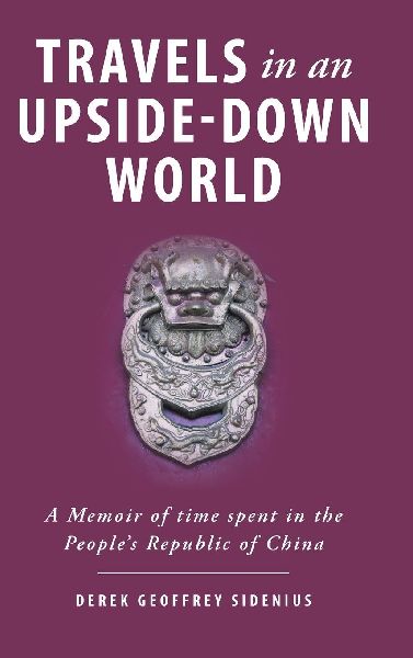 Travels in an Upside-Down World: A Memoir of time spent in the Peoples Republic of China