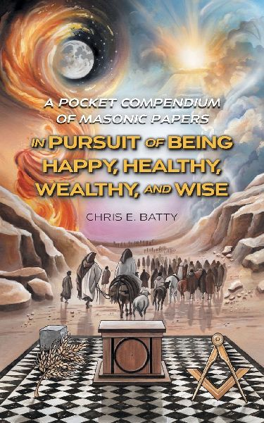 In Pursuit of Being Happy, Healthy, Wealthy, and Wise: A Pocket Compendium of Masonic Papers