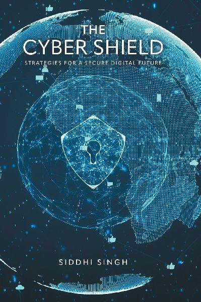 The Cyber Shield: Strategies For a Secure Digital Future