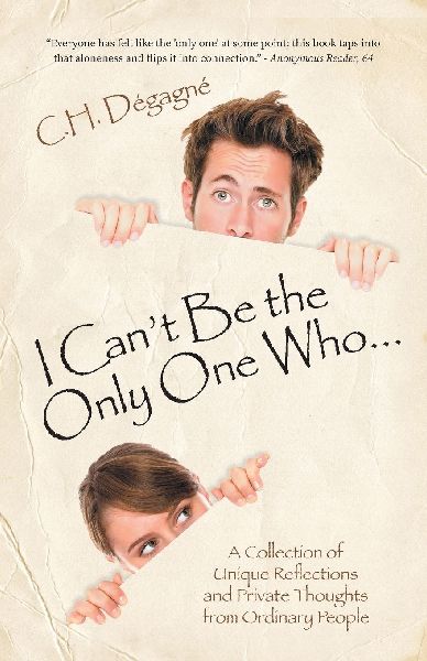 I Cant Be the Only One Who...: A Collection of Unique Reflections and Private Thoughts from Ordinary People