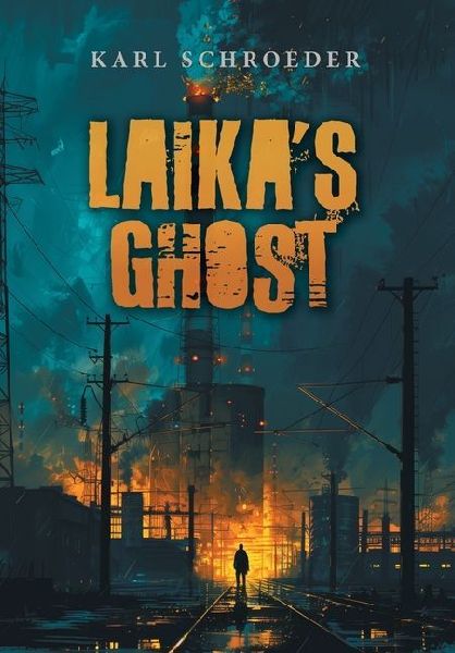Laika's Ghost: Stories by Karl Schroeder