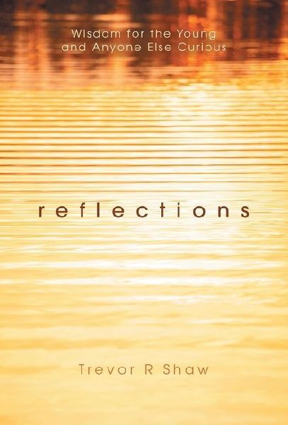 Reflections: Wisdom for the Young and Anyone Else Curious
