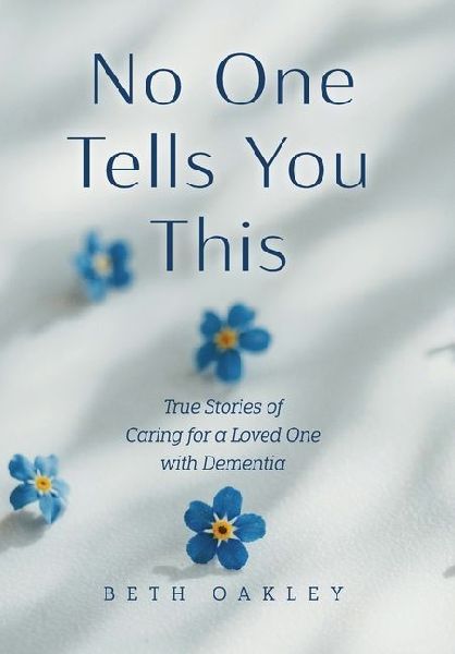 No One Tells You This: True Stories of Caring for a Loved One with Dementia