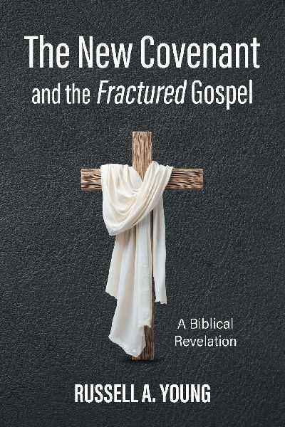 The New Covenant and the Fractured Gospel: A Biblical Revelation