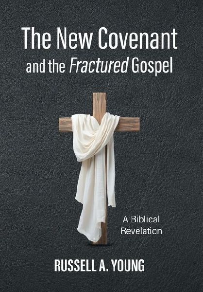 The New Covenant and the Fractured Gospel: A Biblical Revelation