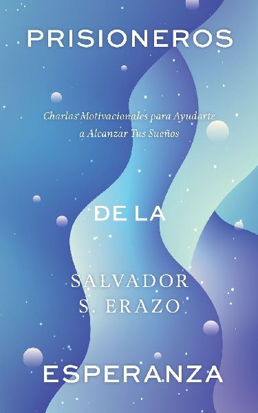 Prisioneros de la Esperanza: Charlas Motivacionales para Ayudarte a Alcanzar Tus Sueños
