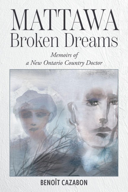 Mattawa Broken Dreams: Memoirs of a New Ontario Country Doctor