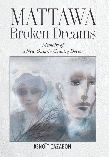 Mattawa Broken Dreams: Memoirs of a New Ontario Country Doctor