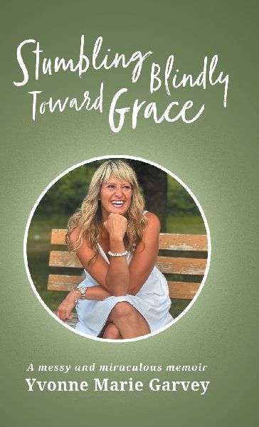 Stumbling Blindly Toward Grace: A messy and miraculous memoir