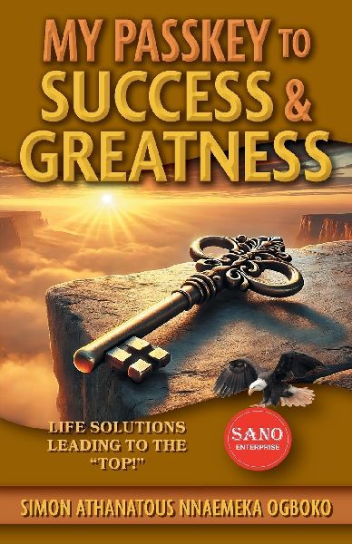 My Passkey to Success & Greatness: Life Solutions Leading to the Top!