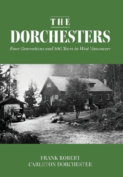 The Dorchesters: Four Generations and 100 Years in West Vancouver