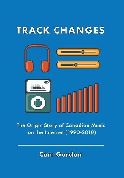 Track Changes: The Origin Story of Canadian Music on the Internet (1990-2010)