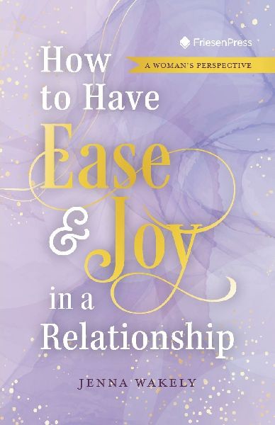 How to Have Ease and Joy in a Relationship: A Womans Perspective / A Mans Perspective