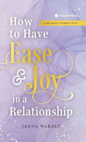 How to Have Ease and Joy in a Relationship: A Womans Perspective / A Mans Perspective
