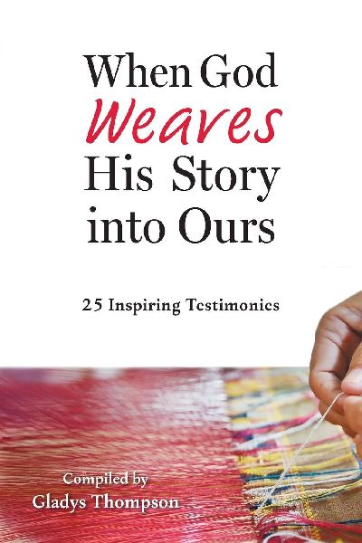 When God Weaves His Story into Ours: 25 Inspiring Testimonies