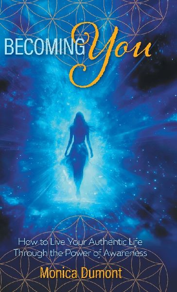 Becoming YOU: How to Live Your Authentic Life Through the Power of Awareness