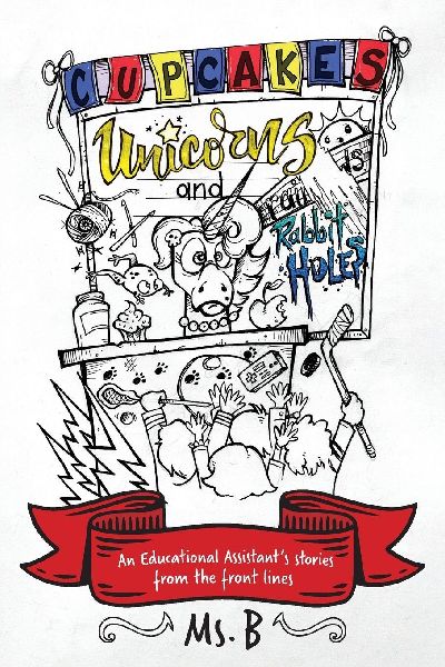 Cupcakes, Unicorns, and Rabbit Holes: An Educational Assistants stories from the front lines